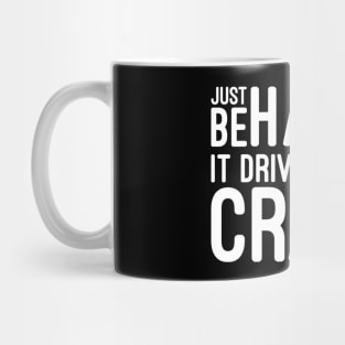 Just Be Happy It Drives People Crazy - Funny Sayings Mug